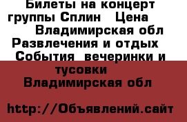 Билеты на концерт группы Сплин › Цена ­ 2 000 - Владимирская обл. Развлечения и отдых » События, вечеринки и тусовки   . Владимирская обл.